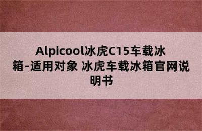 Alpicool冰虎C15车载冰箱-适用对象 冰虎车载冰箱官网说明书